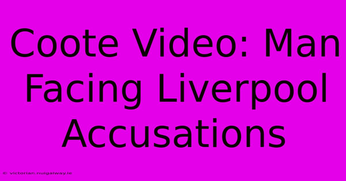 Coote Video: Man Facing Liverpool Accusations