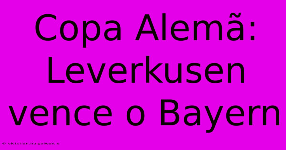 Copa Alemã: Leverkusen Vence O Bayern