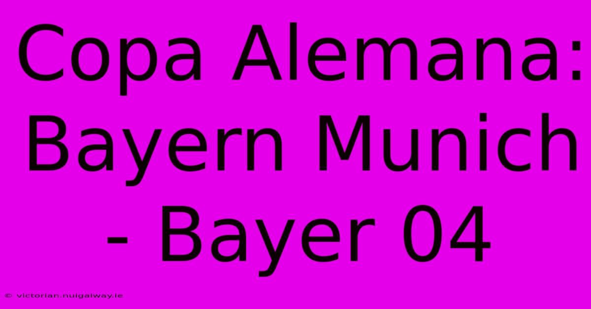 Copa Alemana: Bayern Munich - Bayer 04