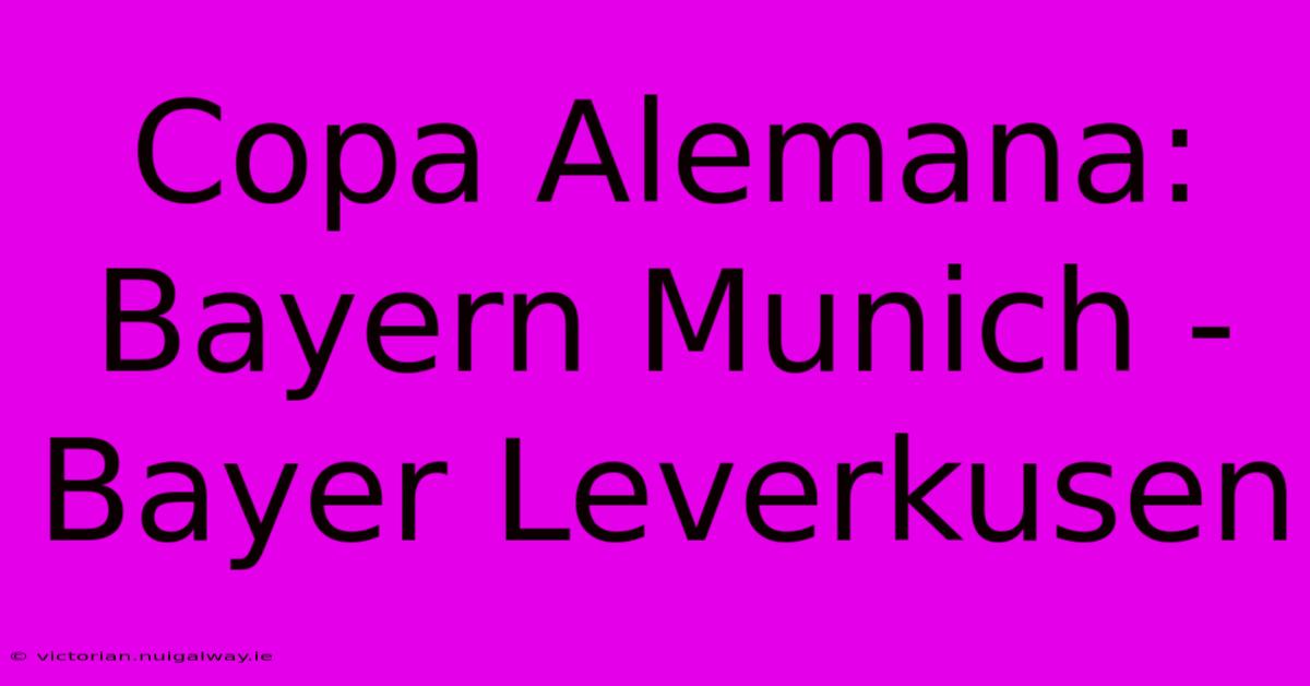 Copa Alemana: Bayern Munich - Bayer Leverkusen