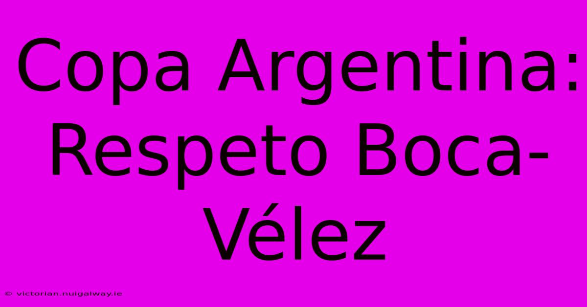 Copa Argentina: Respeto Boca-Vélez