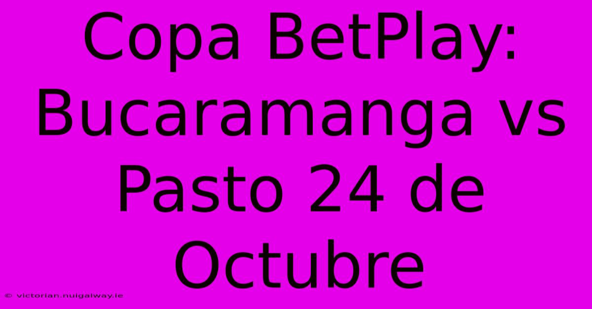 Copa BetPlay: Bucaramanga Vs Pasto 24 De Octubre