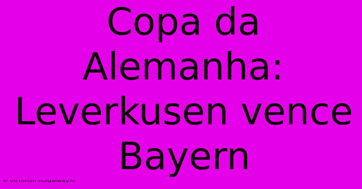 Copa Da Alemanha: Leverkusen Vence Bayern