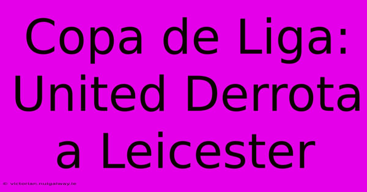 Copa De Liga: United Derrota A Leicester