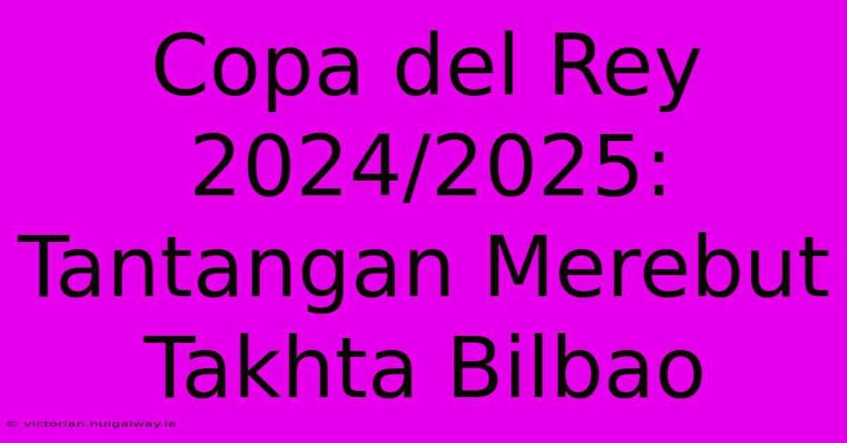 Copa Del Rey 2024/2025: Tantangan Merebut Takhta Bilbao