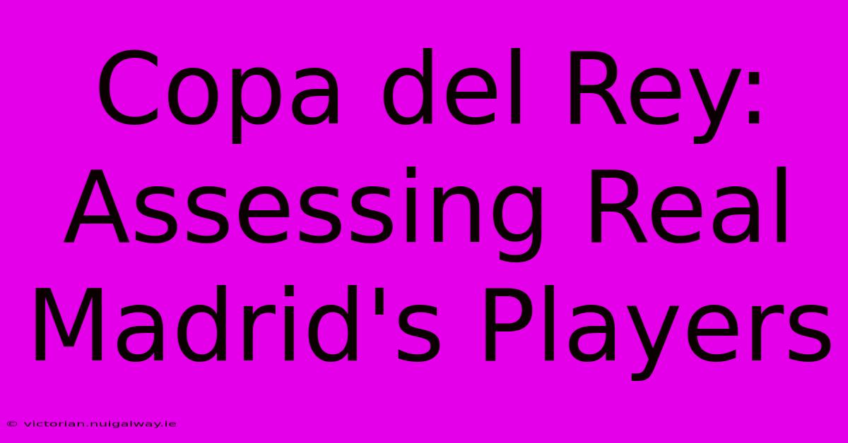 Copa Del Rey: Assessing Real Madrid's Players