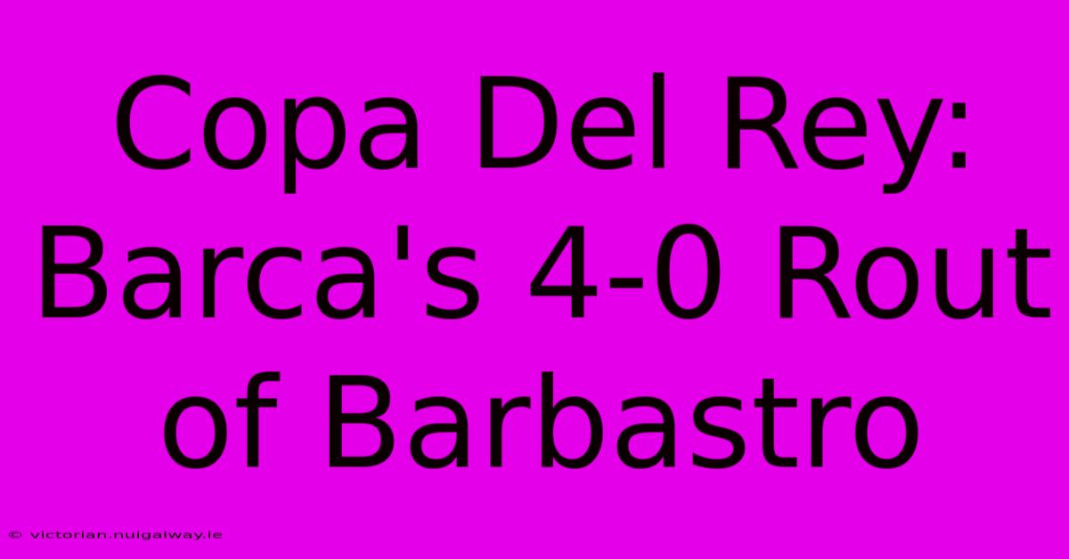 Copa Del Rey: Barca's 4-0 Rout Of Barbastro