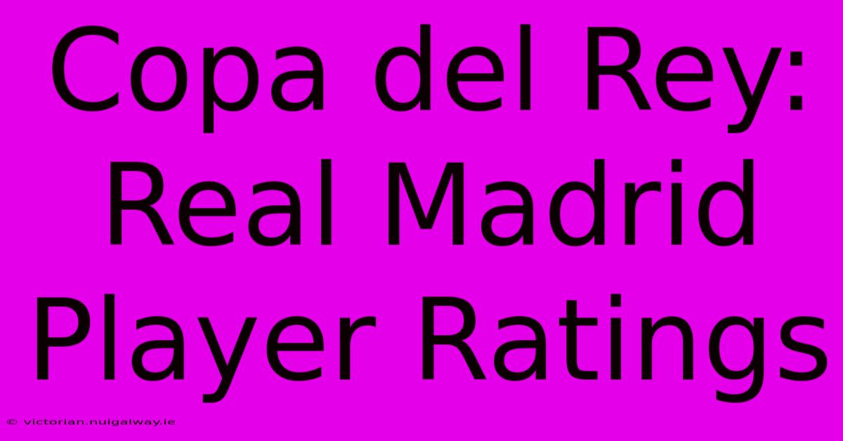 Copa Del Rey: Real Madrid Player Ratings