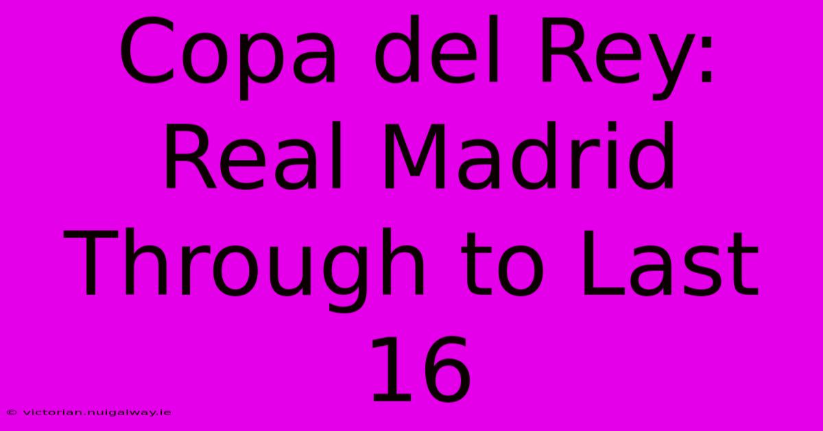 Copa Del Rey: Real Madrid Through To Last 16