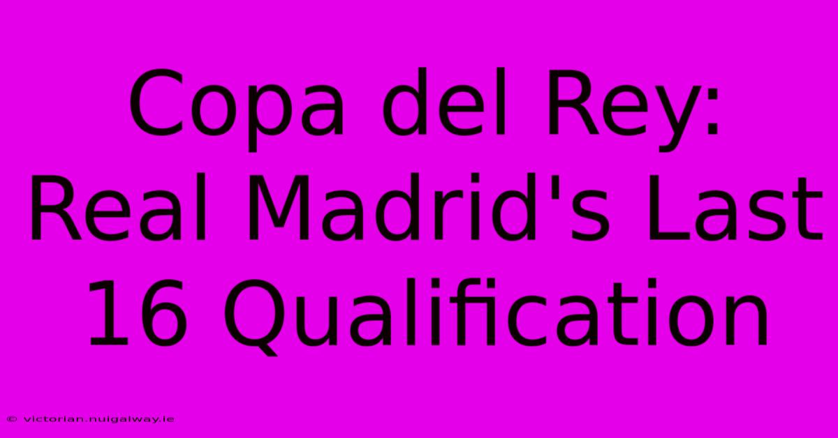 Copa Del Rey: Real Madrid's Last 16 Qualification