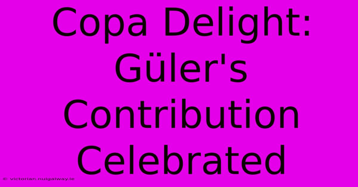 Copa Delight: Güler's Contribution Celebrated