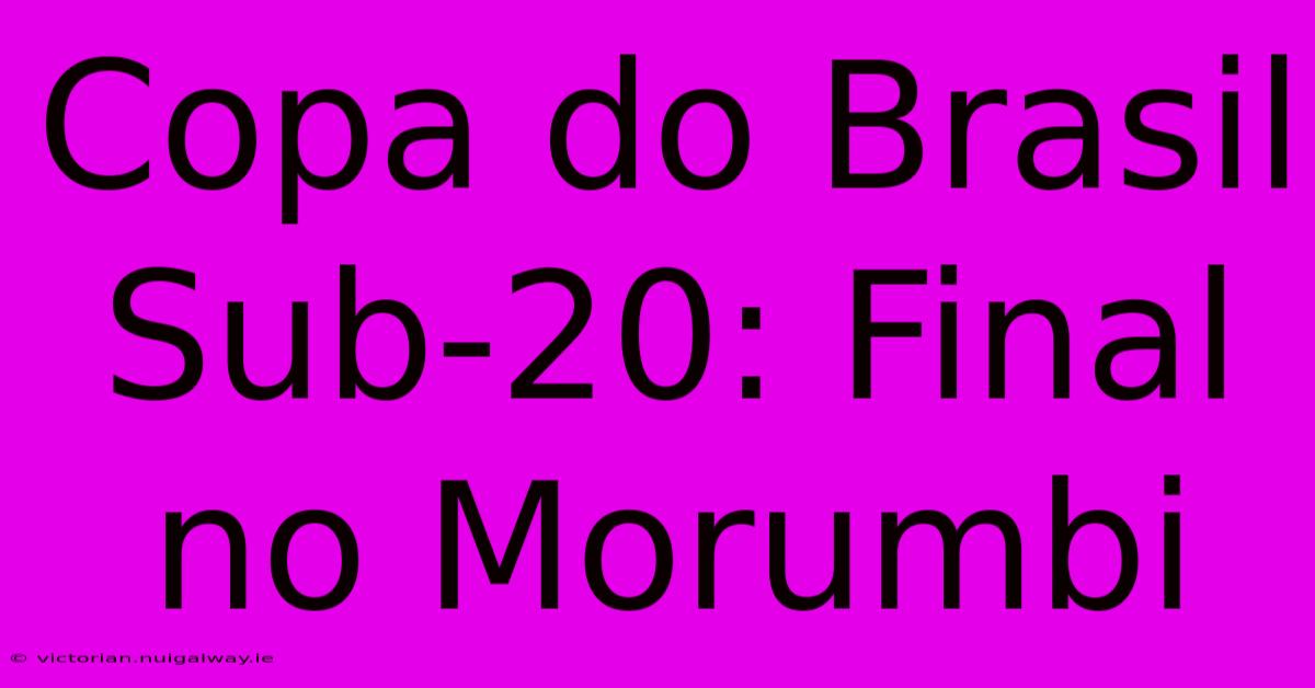 Copa Do Brasil Sub-20: Final No Morumbi