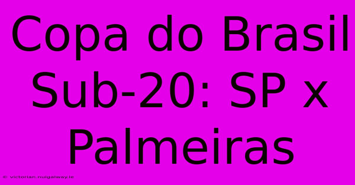 Copa Do Brasil Sub-20: SP X Palmeiras