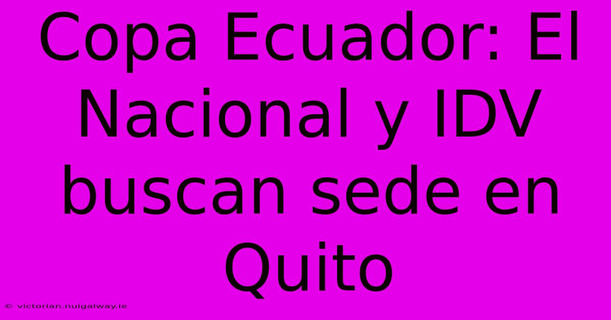 Copa Ecuador: El Nacional Y IDV Buscan Sede En Quito