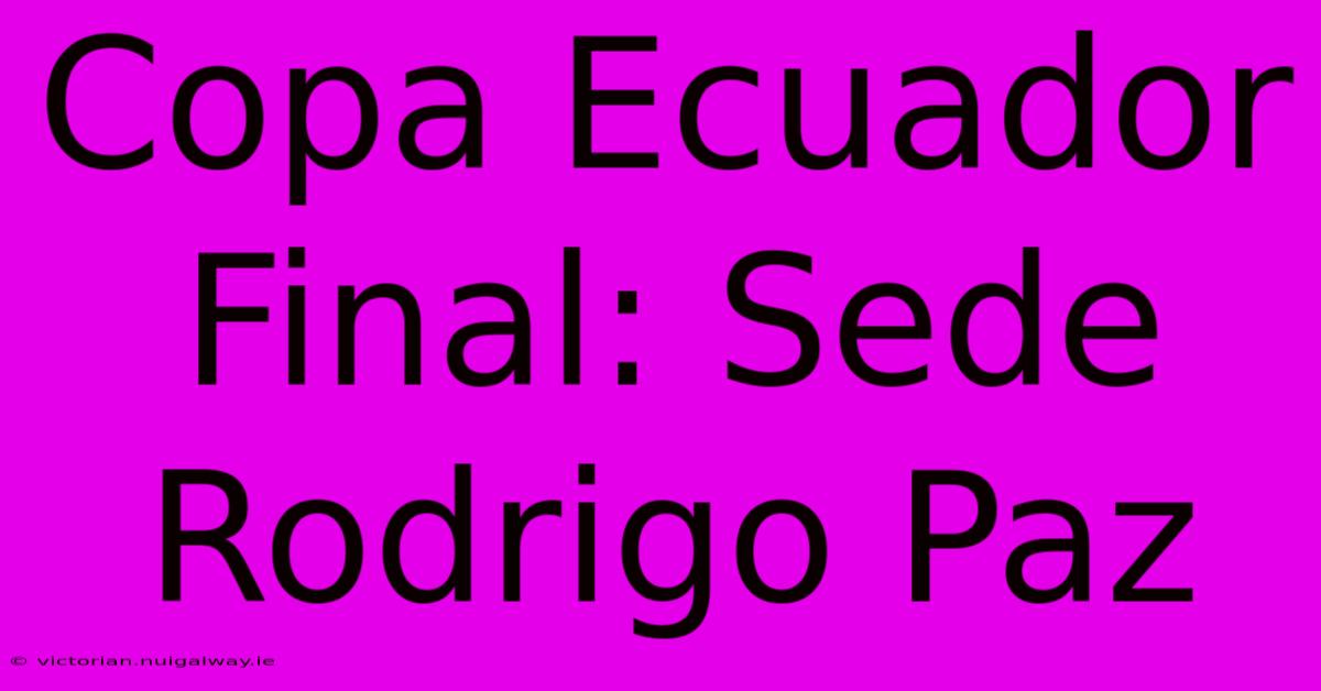 Copa Ecuador Final: Sede Rodrigo Paz