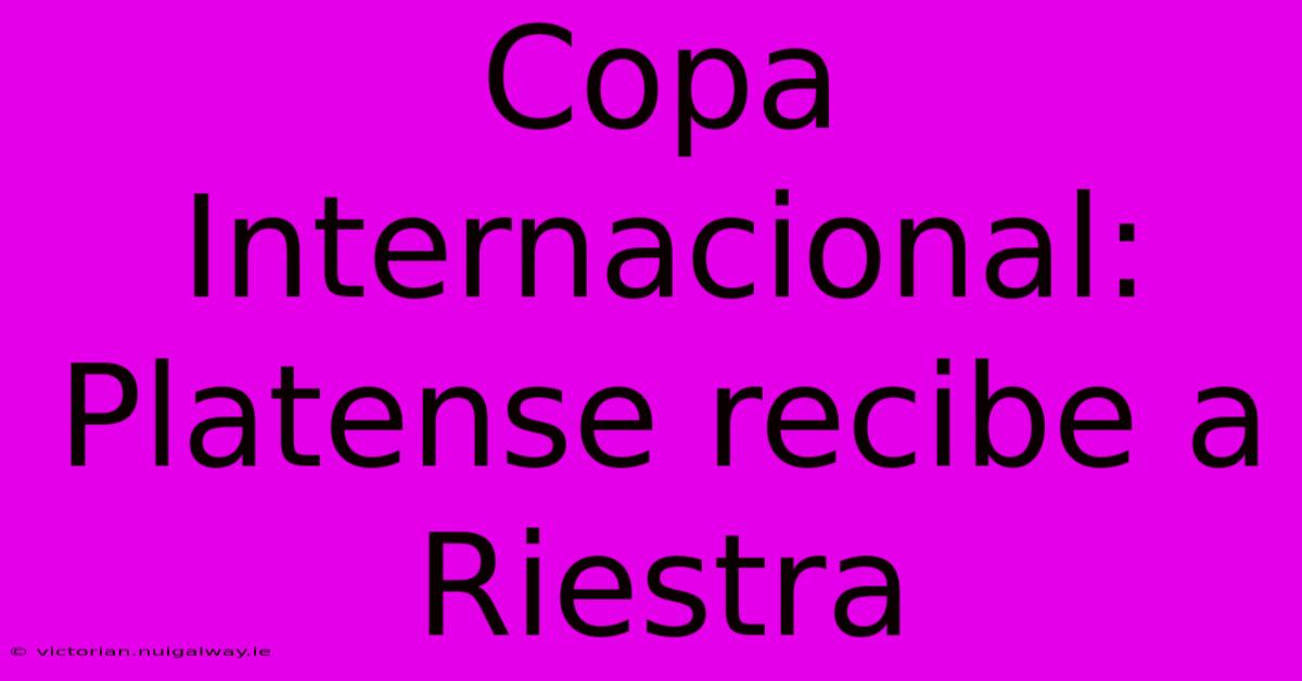 Copa Internacional: Platense Recibe A Riestra