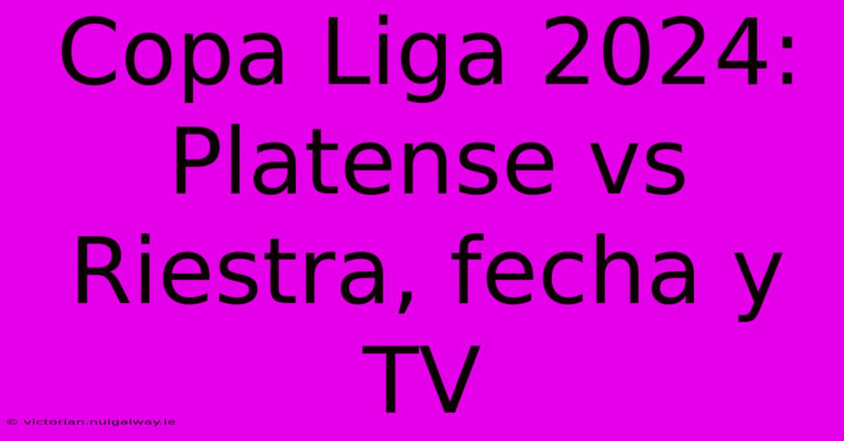 Copa Liga 2024: Platense Vs Riestra, Fecha Y TV