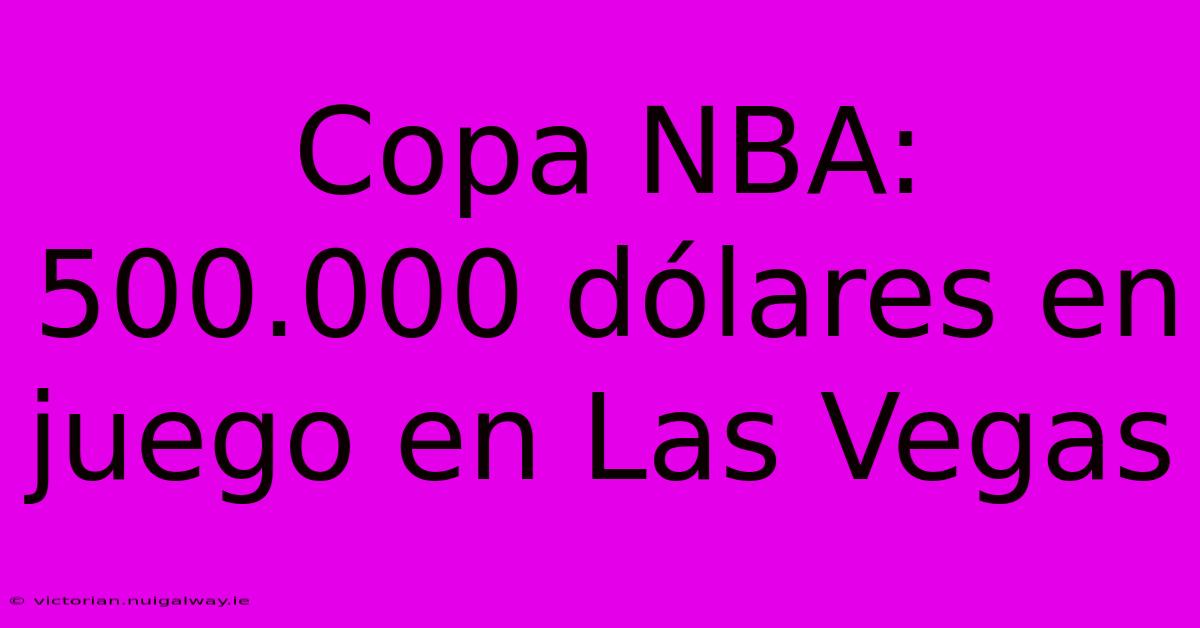 Copa NBA: 500.000 Dólares En Juego En Las Vegas 