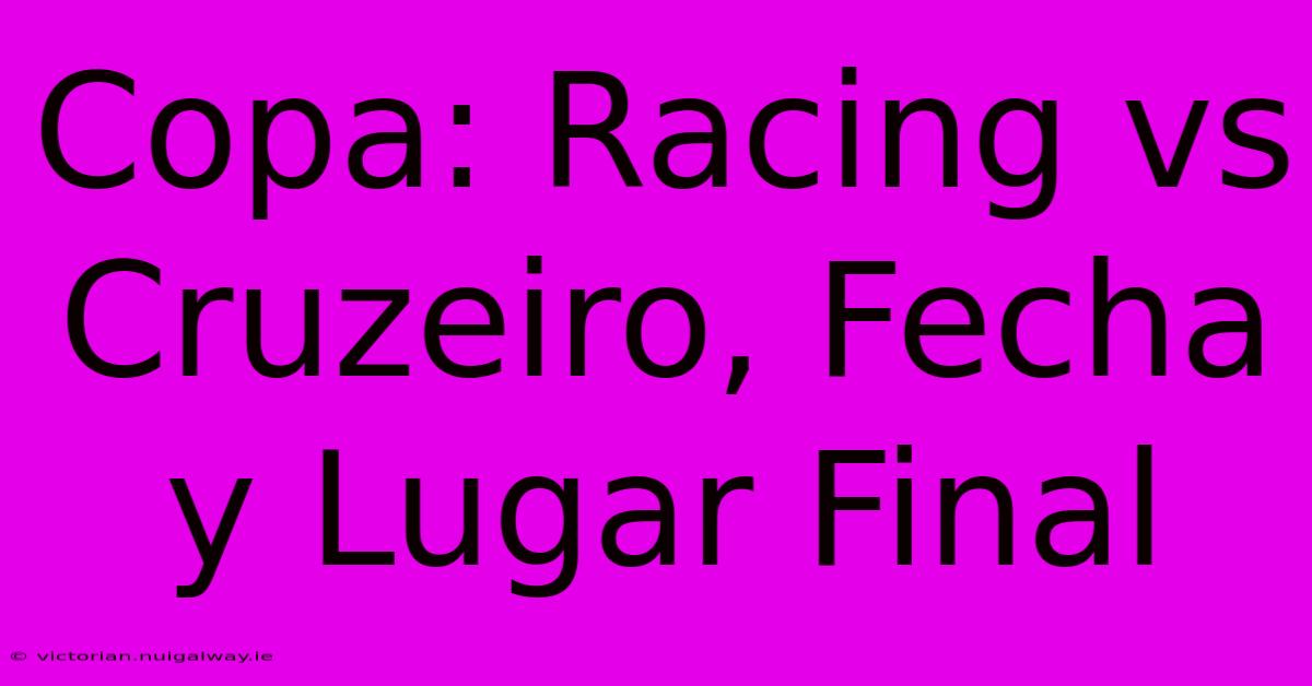 Copa: Racing Vs Cruzeiro, Fecha Y Lugar Final