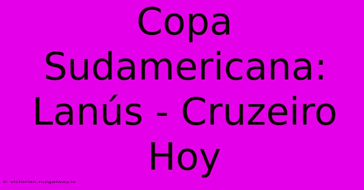 Copa Sudamericana: Lanús - Cruzeiro Hoy