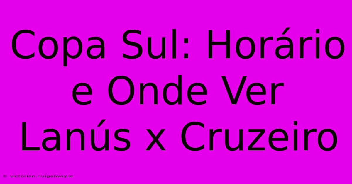 Copa Sul: Horário E Onde Ver Lanús X Cruzeiro 