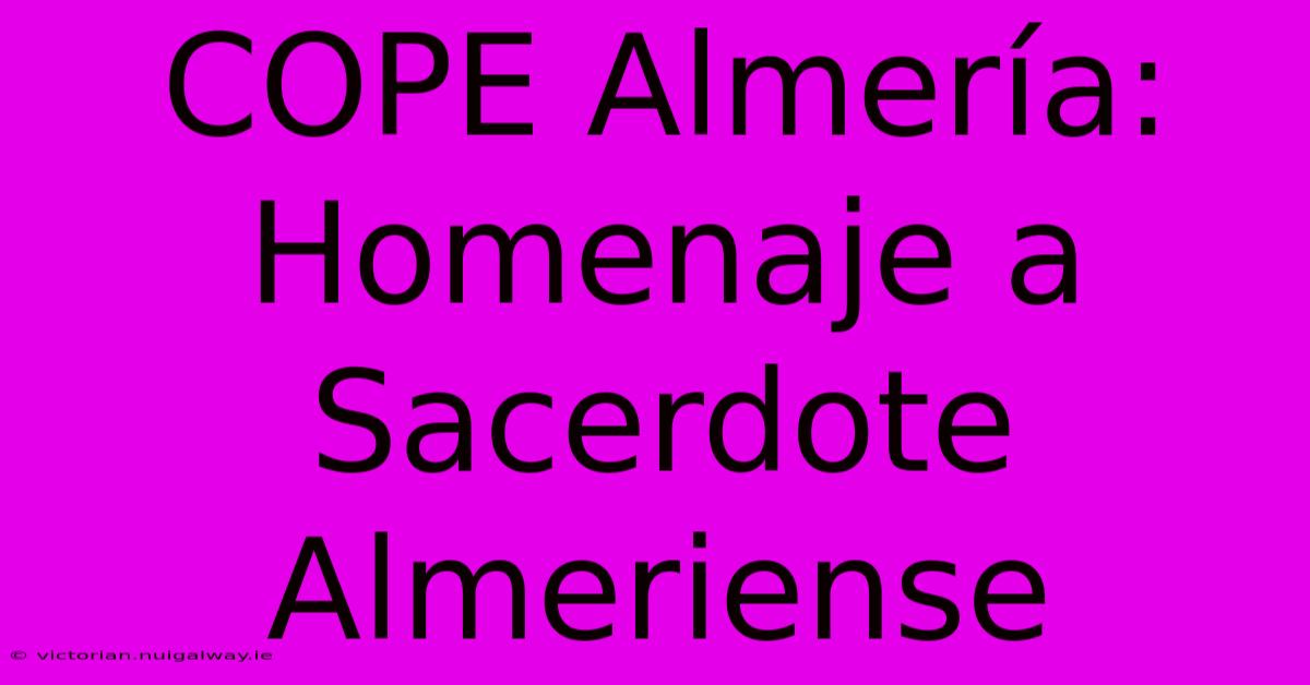 COPE Almería: Homenaje A Sacerdote Almeriense