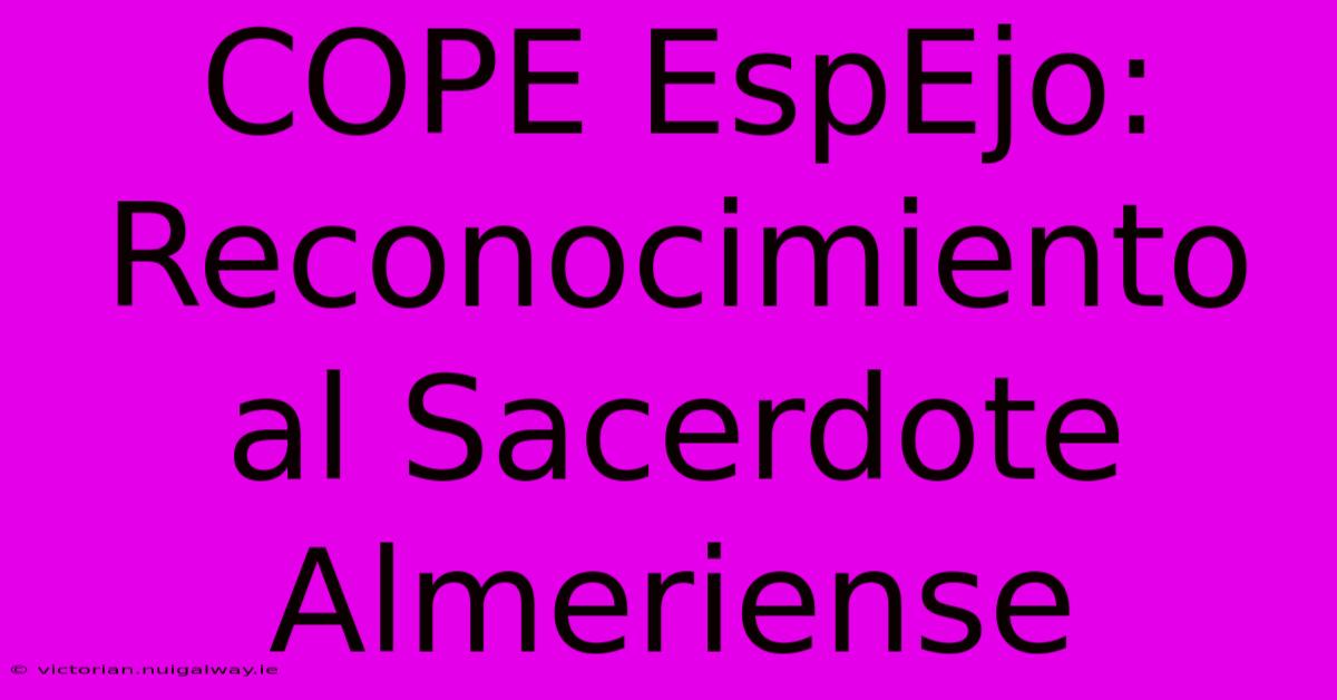 COPE EspEjo: Reconocimiento Al Sacerdote Almeriense