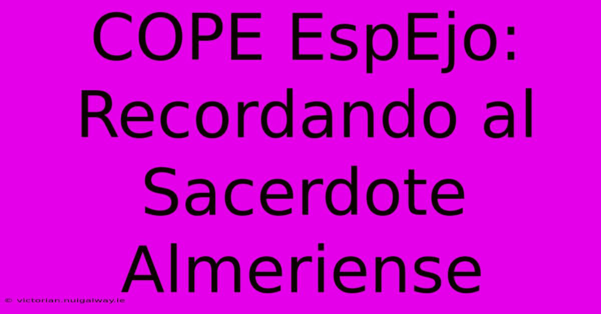 COPE EspEjo: Recordando Al Sacerdote Almeriense