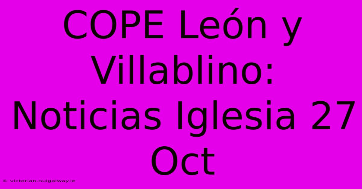 COPE León Y Villablino: Noticias Iglesia 27 Oct