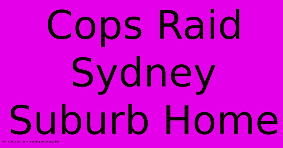 Cops Raid Sydney Suburb Home