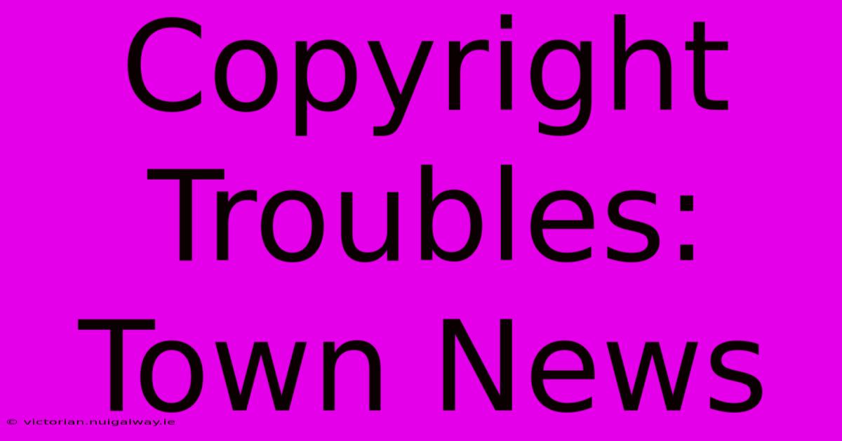 Copyright Troubles: Town News