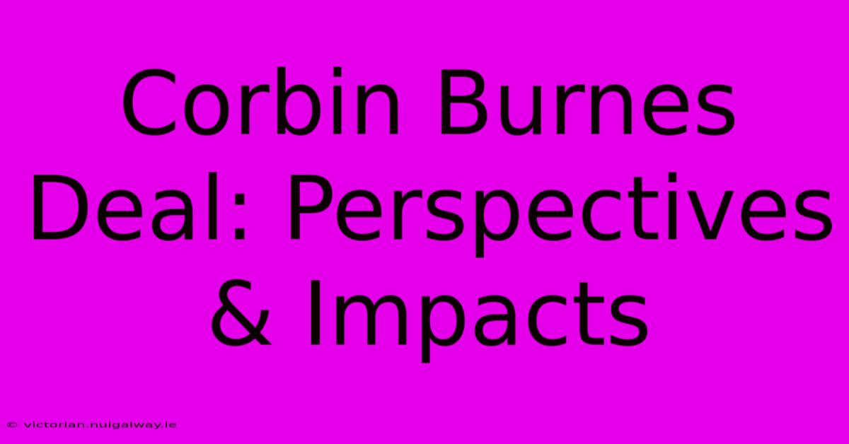 Corbin Burnes Deal: Perspectives & Impacts