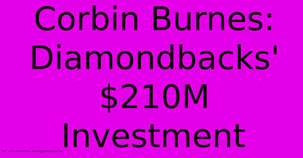 Corbin Burnes: Diamondbacks' $210M Investment