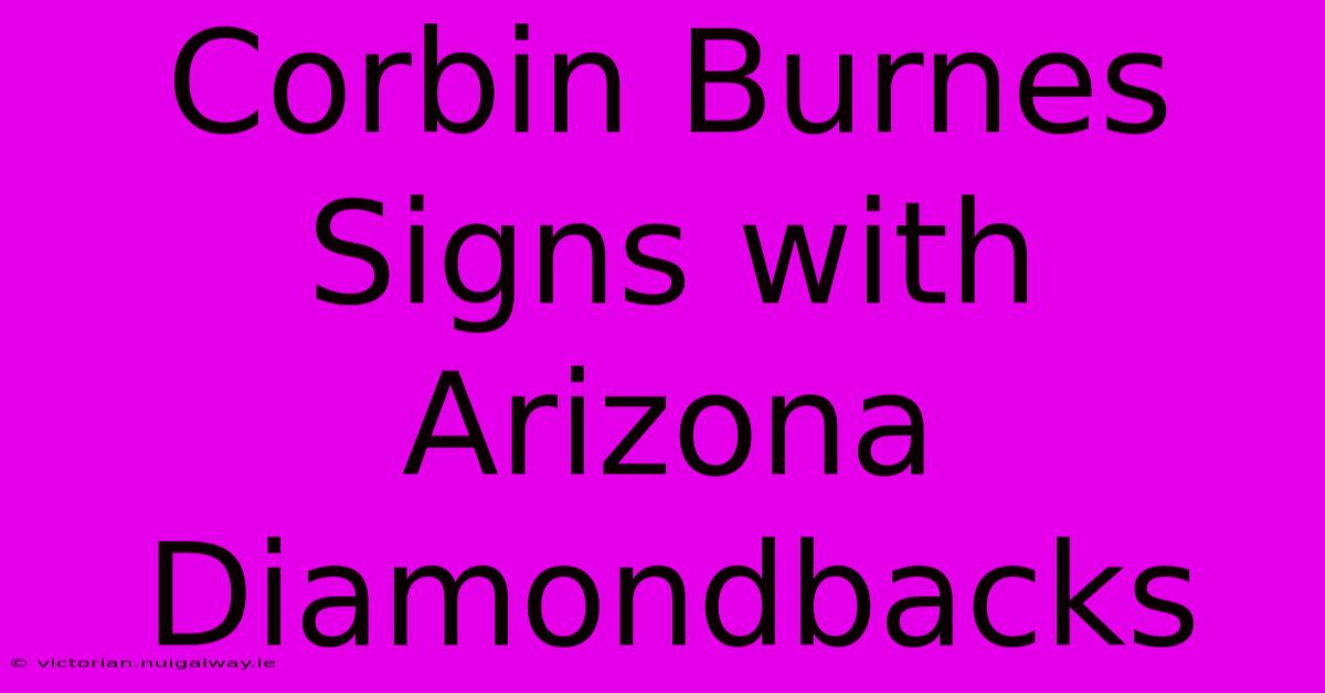 Corbin Burnes Signs With Arizona Diamondbacks