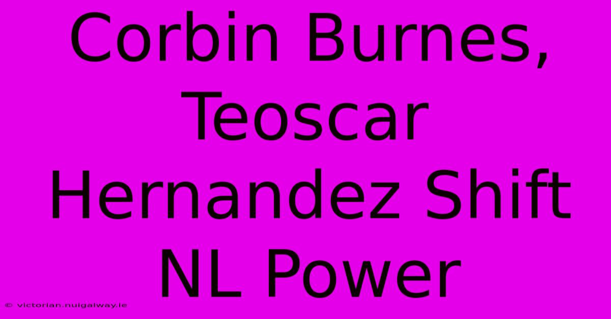 Corbin Burnes, Teoscar Hernandez Shift NL Power