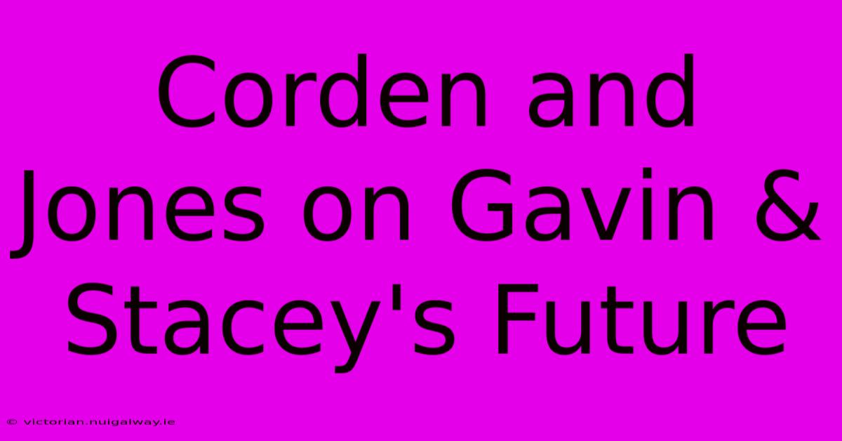 Corden And Jones On Gavin & Stacey's Future