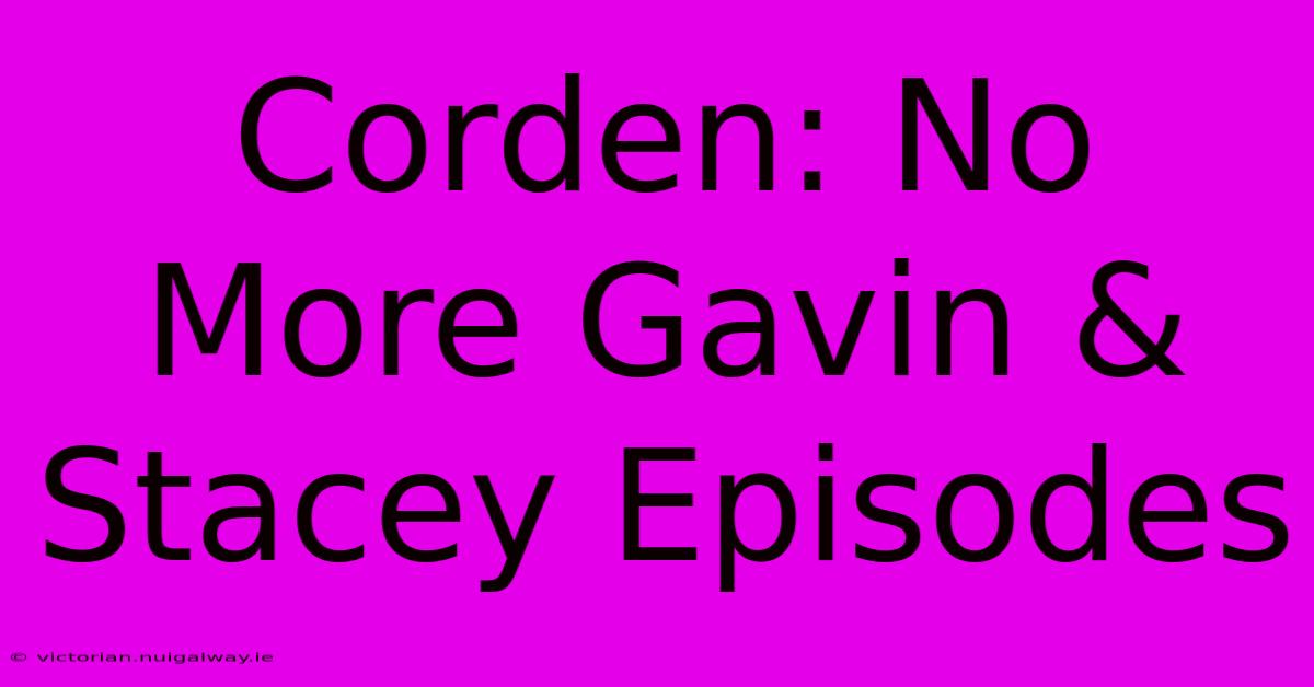 Corden: No More Gavin & Stacey Episodes