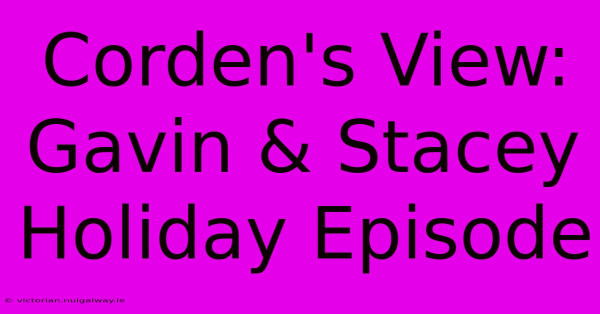 Corden's View: Gavin & Stacey Holiday Episode