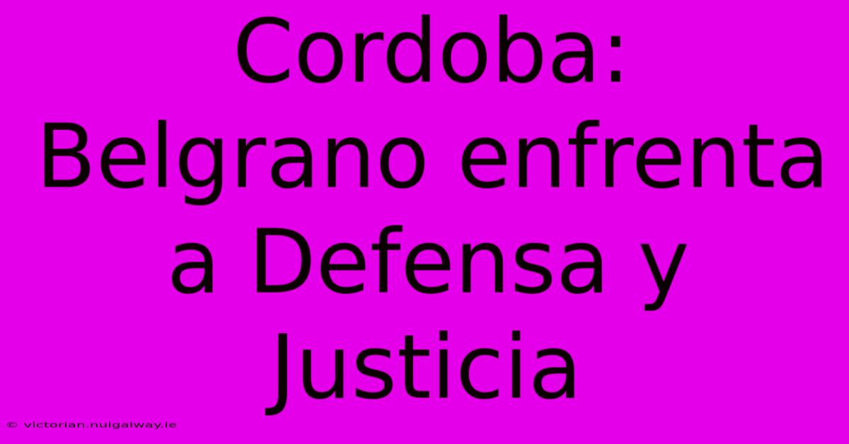 Cordoba: Belgrano Enfrenta A Defensa Y Justicia