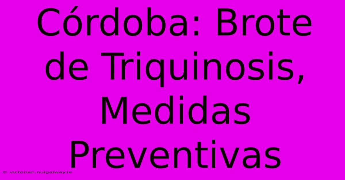 Córdoba: Brote De Triquinosis, Medidas Preventivas