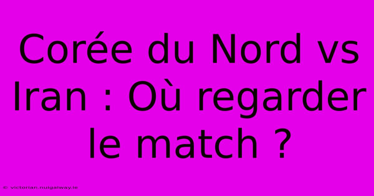 Corée Du Nord Vs Iran : Où Regarder Le Match ?