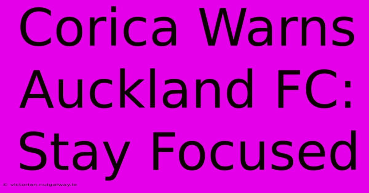 Corica Warns Auckland FC: Stay Focused