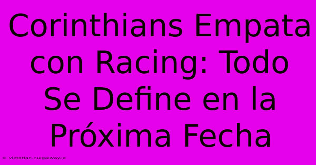 Corinthians Empata Con Racing: Todo Se Define En La Próxima Fecha