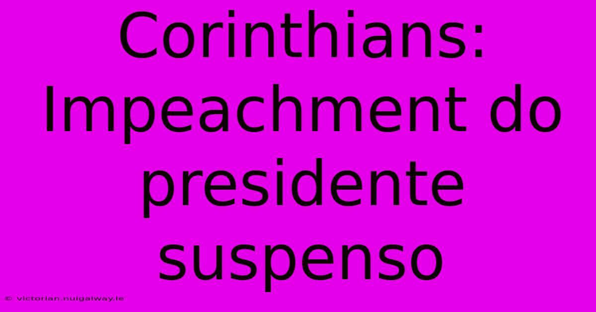 Corinthians: Impeachment Do Presidente Suspenso