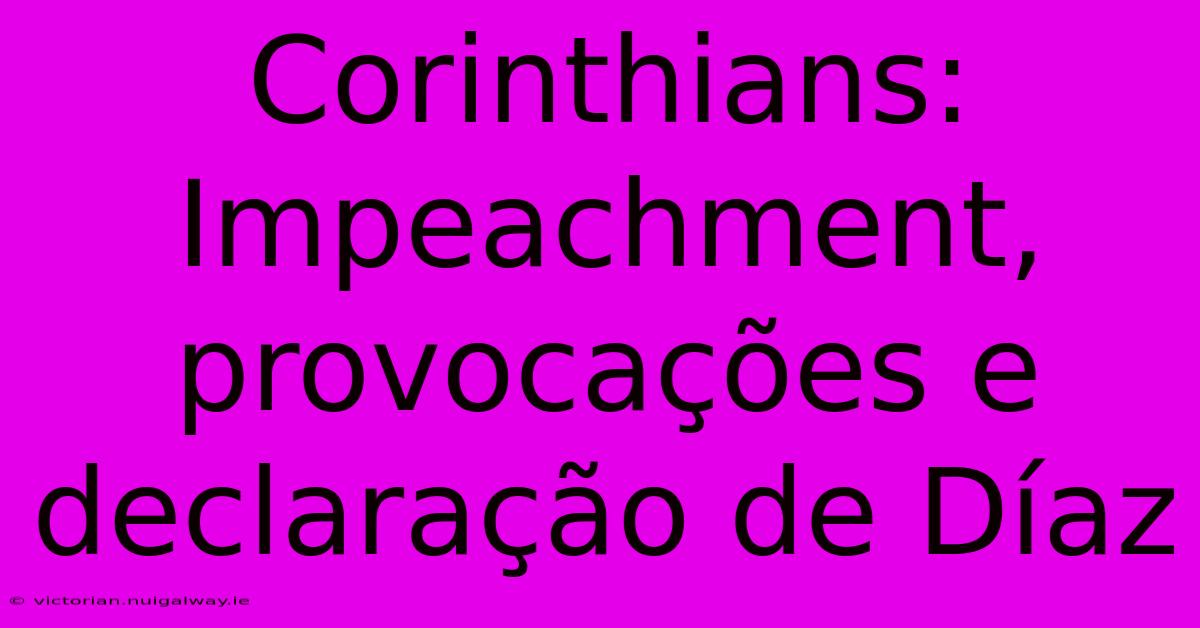 Corinthians: Impeachment, Provocações E Declaração De Díaz