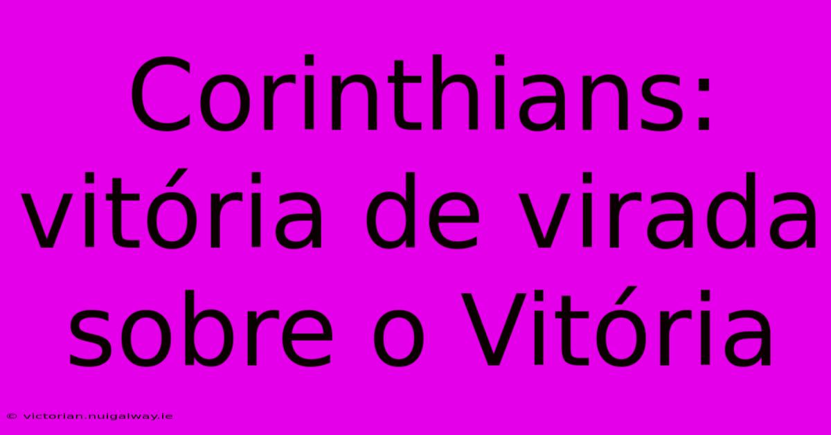 Corinthians: Vitória De Virada Sobre O Vitória 