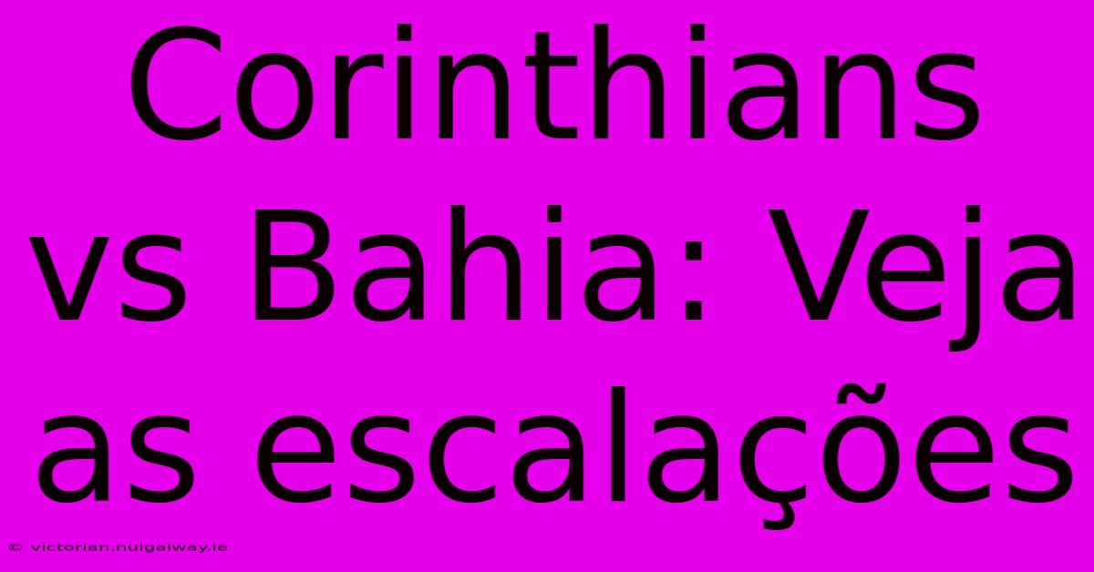 Corinthians Vs Bahia: Veja As Escalações