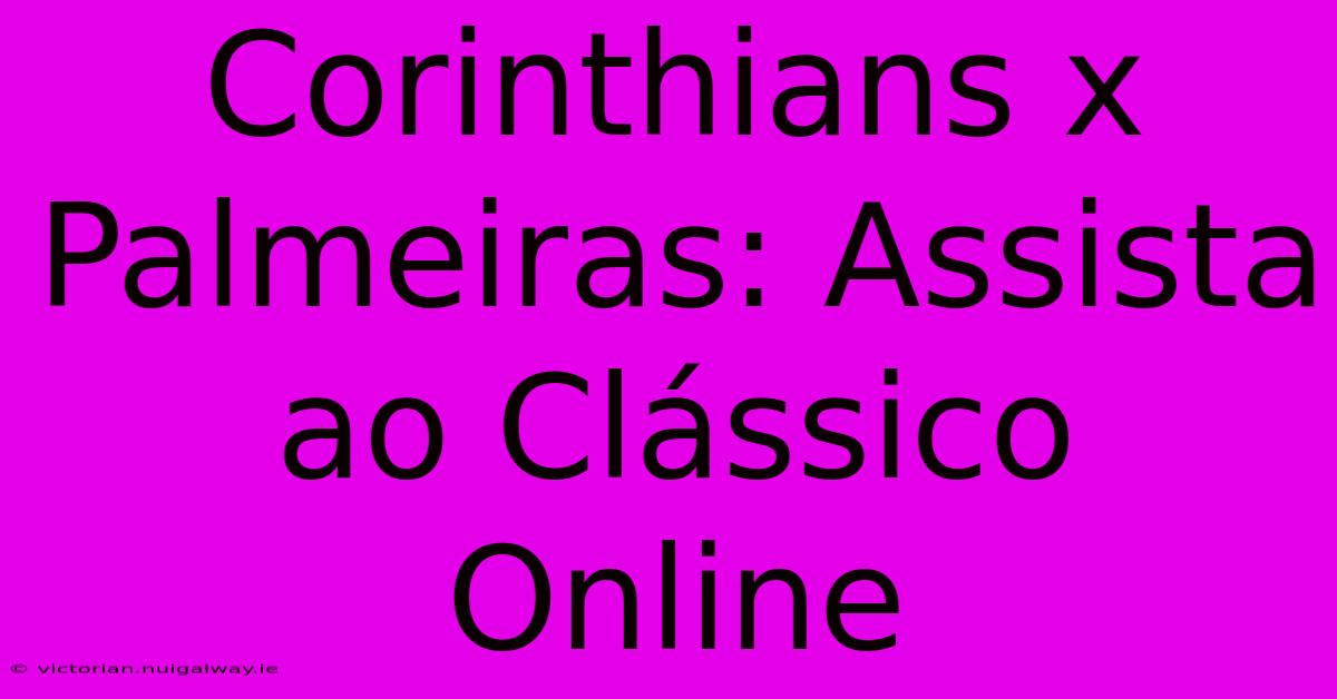 Corinthians X Palmeiras: Assista Ao Clássico Online