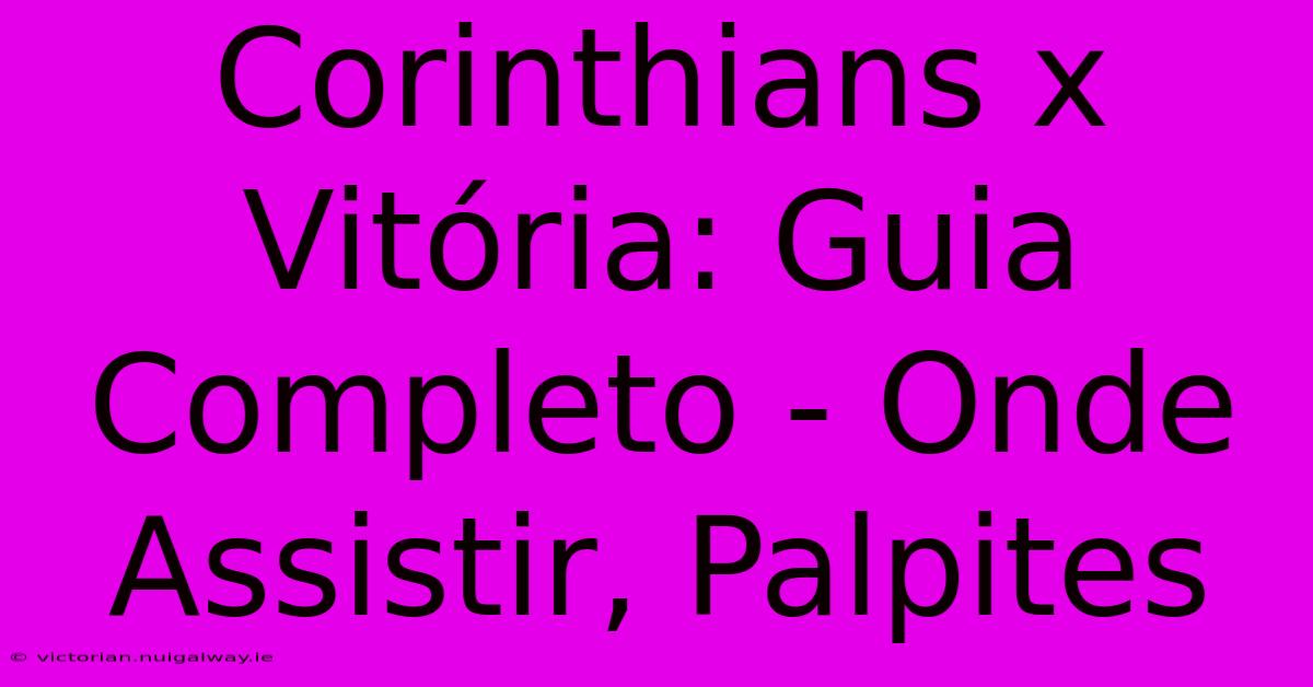 Corinthians X Vitória: Guia Completo - Onde Assistir, Palpites