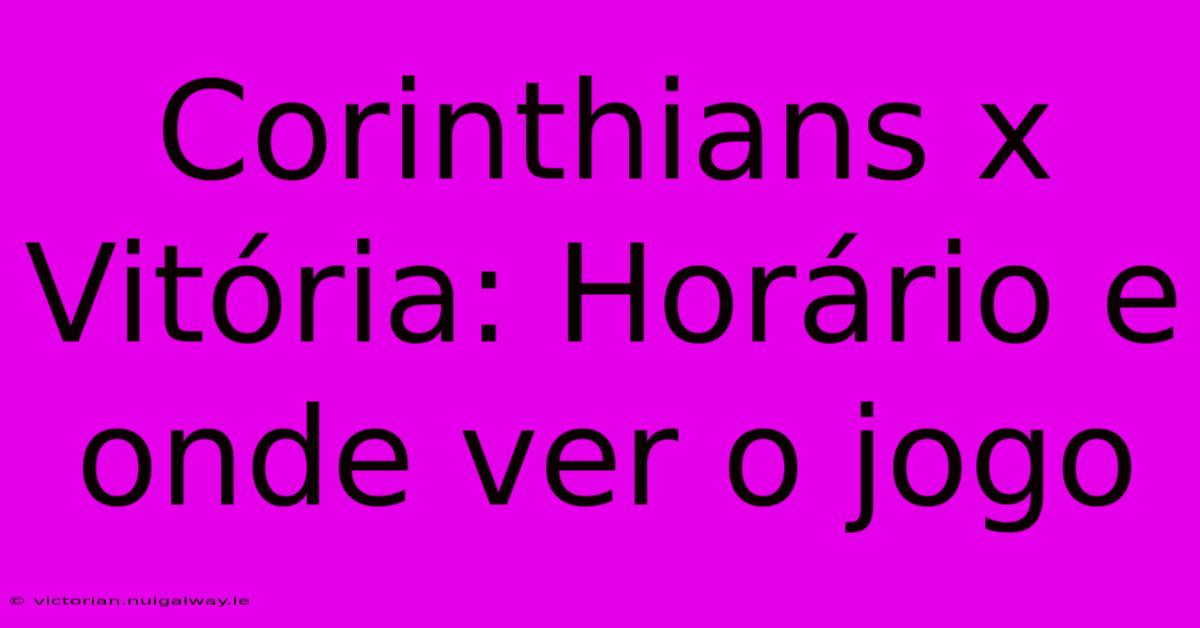 Corinthians X Vitória: Horário E Onde Ver O Jogo 